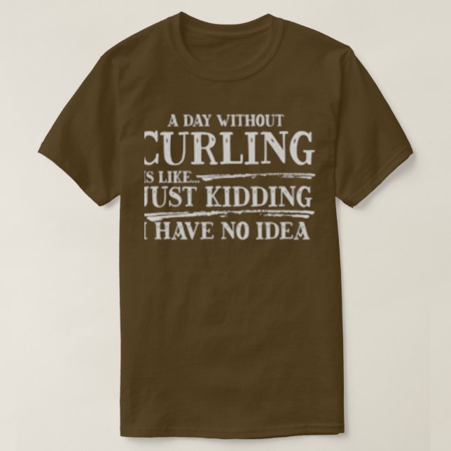 A Day Without Curling Is Like T-Shirt (Design Front)