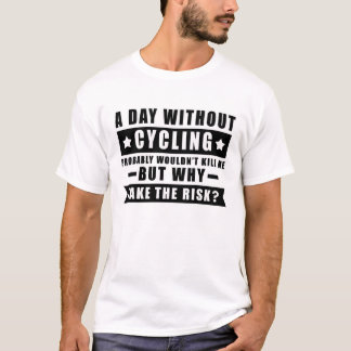 A day without Cycling wouldn't T-Shirt