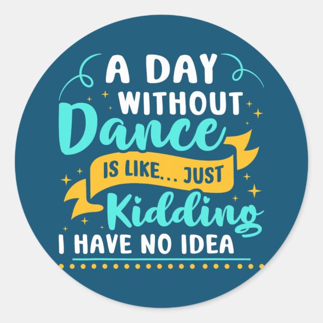 A Day Without Dance Dancing  Classic Round Sticker (Front)