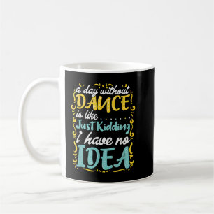 A Day Without Dance Is Like ...  Coffee Mug