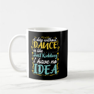 A Day Without Dance Is Like ...  Coffee Mug