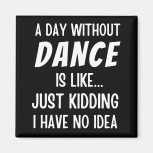 A Day Without Dance Is Like Just Kidding Dancer Magnet