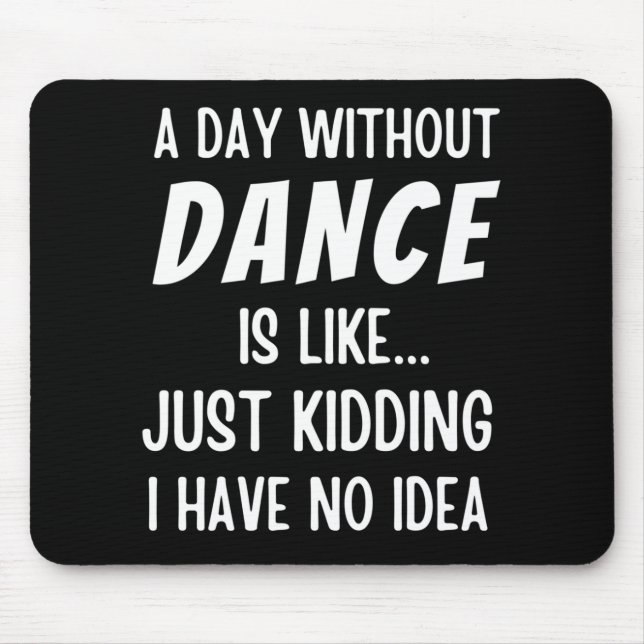 A  Day Without Dance Is Like Just Kidding Dancer Mouse Mat (Front)