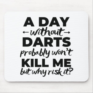 A day without darts probably won't kill me but why mouse mat