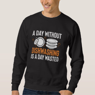 A Day Without Dishwashing Is A Day Wasted Kitchen Sweatshirt