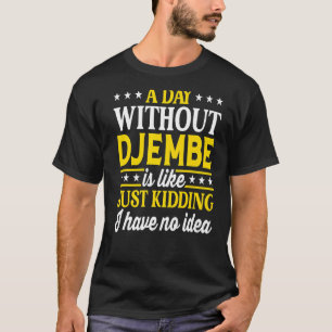 A Day Without Djembe  Djembe T-Shirt