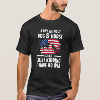 a day without dog & horse is kidding equestrian Pr T-Shirt