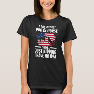 a day without dog & horse is kidding equestrian Pr T-Shirt