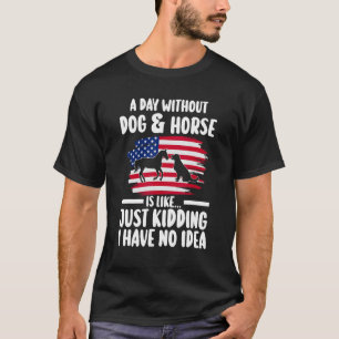 a day without dog & horse is kidding equestrian T-Shirt
