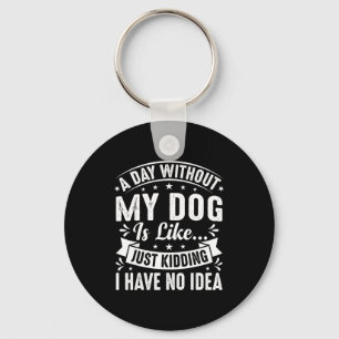 A day without dog is like funny dogs lover quote key ring
