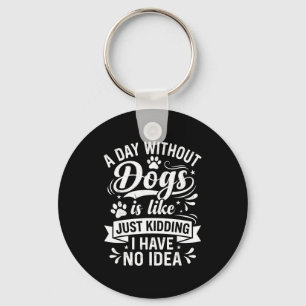 A day without dogs is like funny dog lover quote key ring