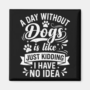 A day without dogs is like funny dog lover quote magnet