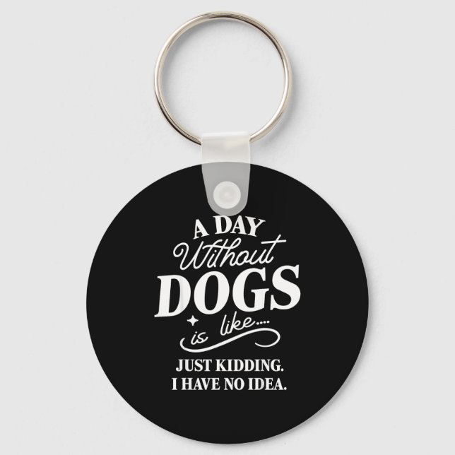 A day without dogs is like kidding have idea funny key ring (Front)