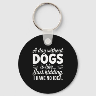 A day without dogs is like kidding have idea funny key ring