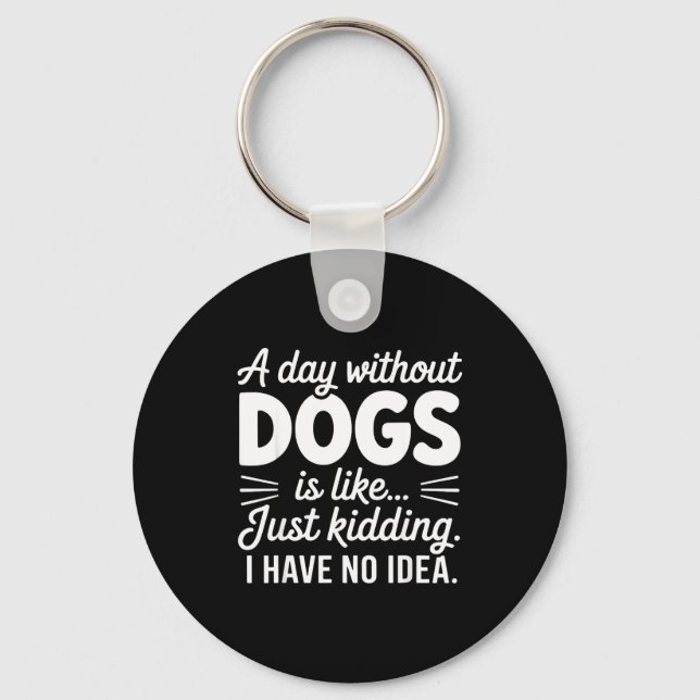 A day without dogs is like kidding have idea funny key ring (Front)