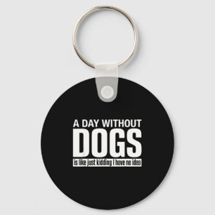 A day without dogs is like kidding have idea funny key ring