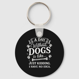 A day without dogs is like kidding have idea funny key ring