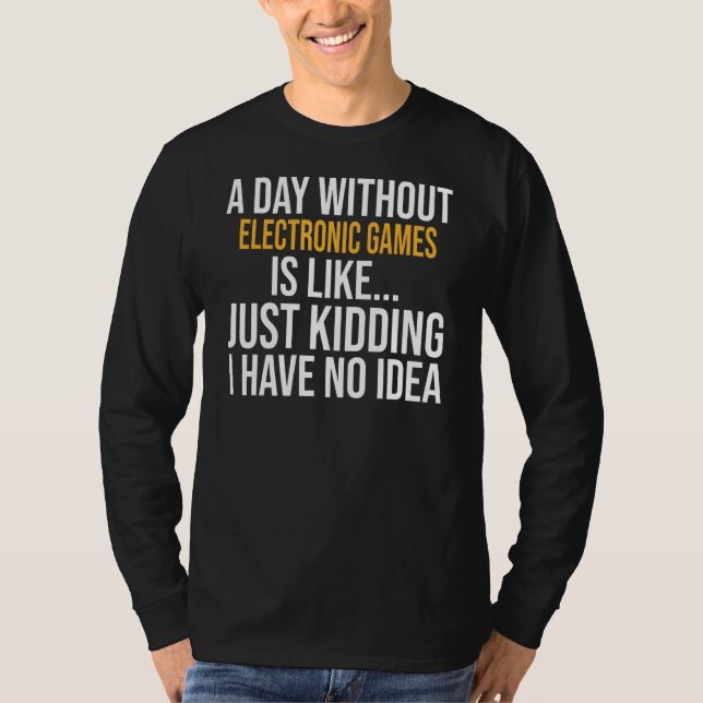 A Day Without Electronic Games Is Like T-Shirt (Front)