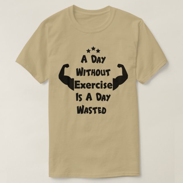 A Day Without Exercise Is A Day Wasted T-Shirt (Design Front)