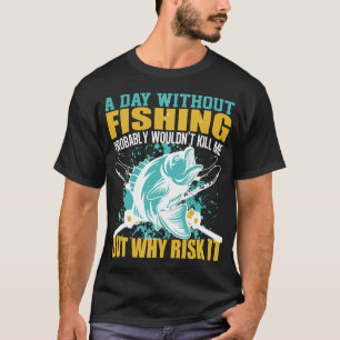 A Day Without Fishing Funny Quote T-Shirt