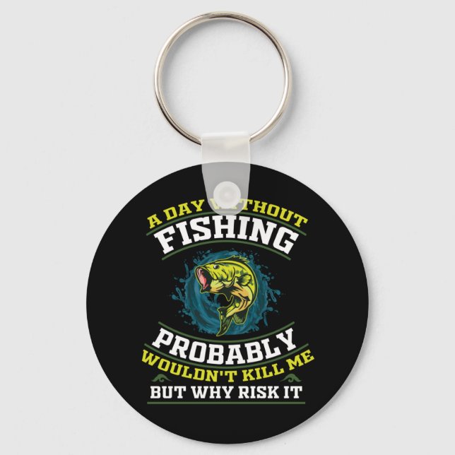 A Day Without Fishing Probably Wouldn't Kill Me  Key Ring (Front)