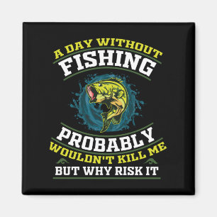 A Day Without Fishing Probably Wouldn't Kill Me Magnet