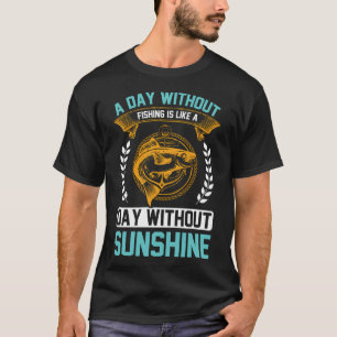 A Day Without Fishing Sunshine Design T-Shirt