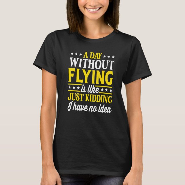 A Day Without Flying  Airplane Pilot T-Shirt (Front)