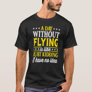 A Day Without Flying  Airplane Pilot T-Shirt