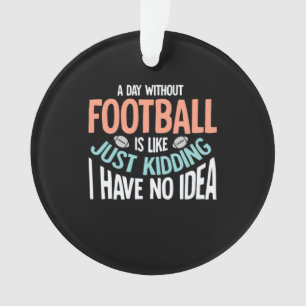 A Day Without Football No Idea Ornament