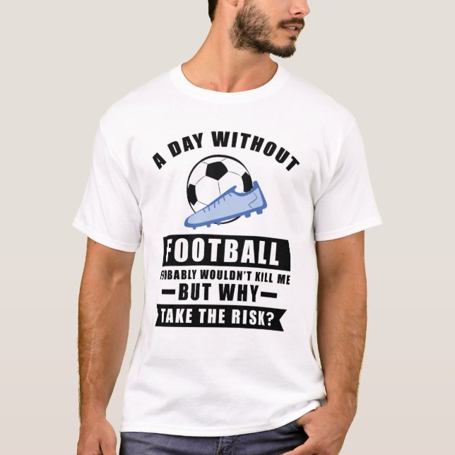 A day without Football probably wouldn't kill me T-Shirt (Front)