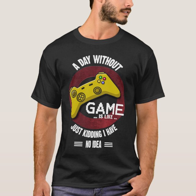 A Day Without Game Is Like,  Gaming Quote T-Shirt (Front)