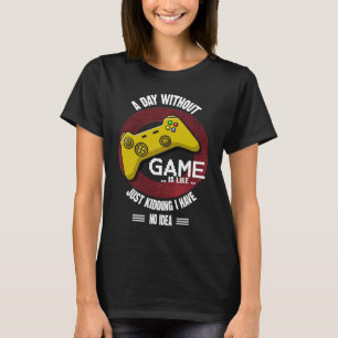 A Day Without Game Is Like,  Gaming Quote T-Shirt