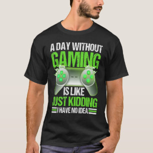 A Day Without Gaming Is Like Just Kidding Shirt Vi