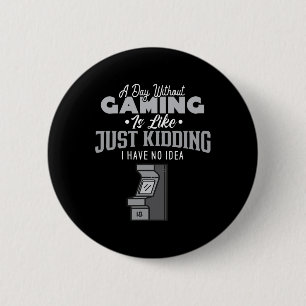 A Day Without Gaming Is Like Sarcastic Novelty Gam 6 Cm Round Badge