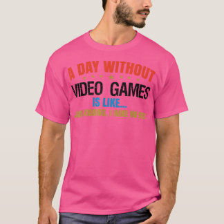 A Day Without Gaming Probably Is Like Gamer Video T-Shirt