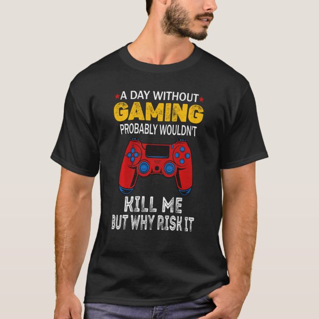 A Day Without Gaming Probably Wouldn Kill Me But W T-Shirt (Front)