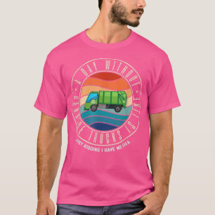 A Day Without Garbage Truck Is Like T-Shirt