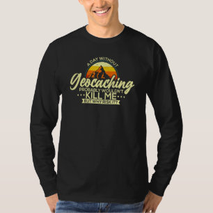 A Day Without Geocaching Geocaching Geocacher T-Shirt
