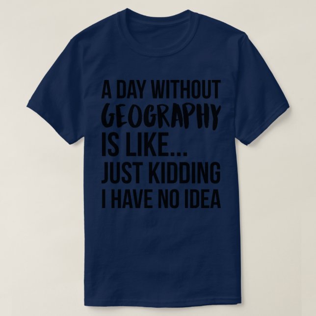 A Day Without Geography  T-Shirt (Design Front)