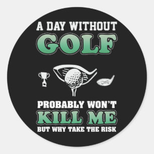A Day Without Golf Funny Golf Saying Fathers Day Classic Round Sticker
