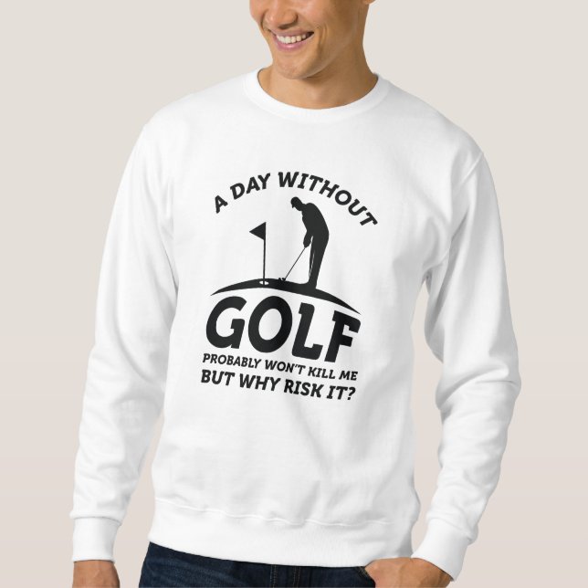 A Day Without Golf Sweatshirt (Front)