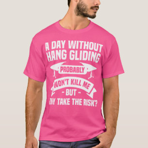 A Day Without Hang Gliding Probably Won'T Kill Me T-Shirt