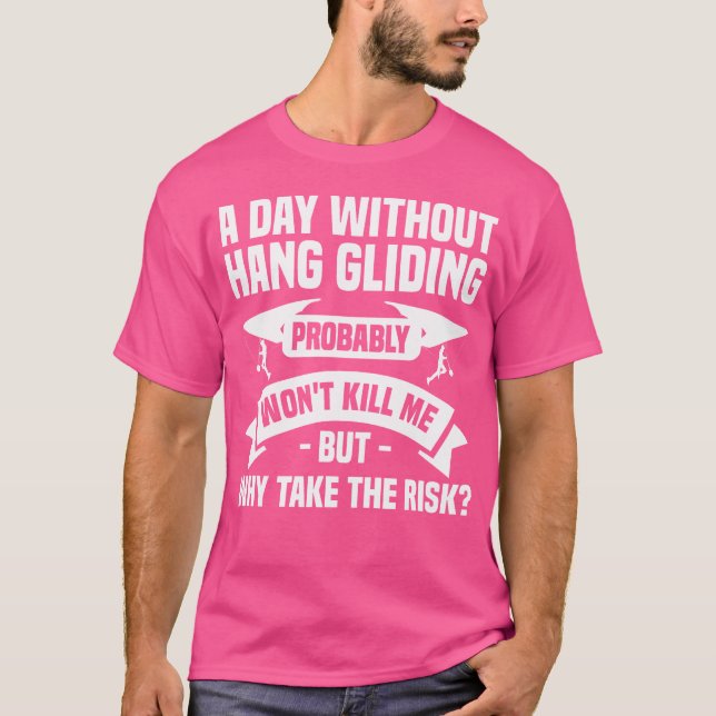 A Day Without Hang Gliding Probably Won'T Kill Me  T-Shirt (Front)