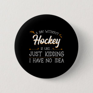 A Day Without Hockey Player Team Sport Field Ice G 6 Cm Round Badge