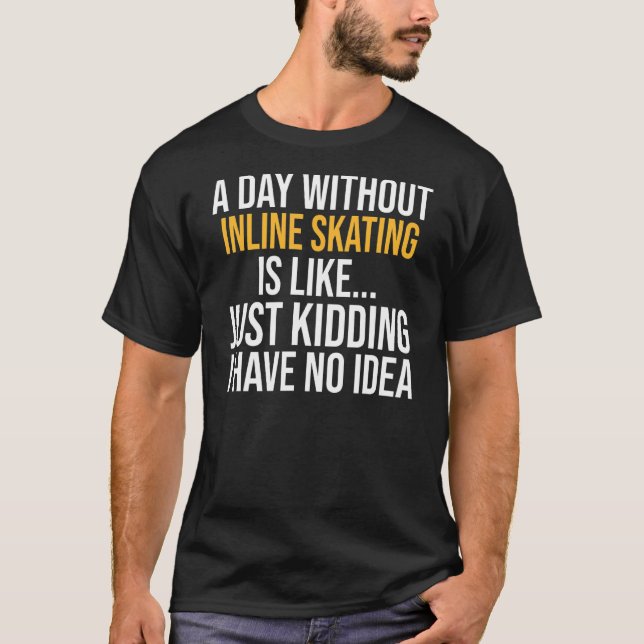 A Day Without Inline Skating Is Like T-Shirt (Front)