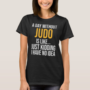 A Day Without Judo Is Like T-Shirt