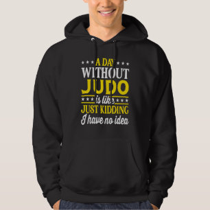 A Day Without Judo   Judo Hoodie