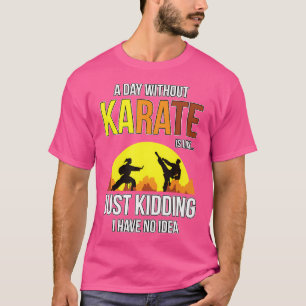 A Day Without Karate Is Like Karate Fighter Gift K T-Shirt