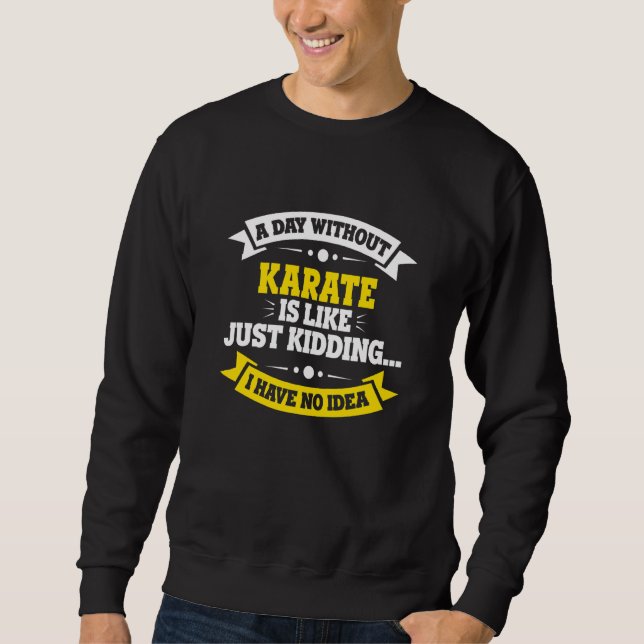 A Day Without Karate Is Like   Karate Sweatshirt (Front)